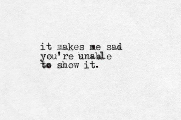 it makes me sad you're unable to show it. 