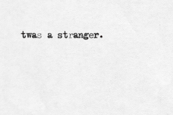 twas a stranger.