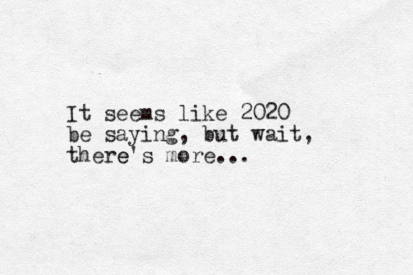 It seems like 2020 be saying, but wait, there's more e ...