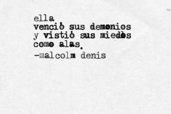 vencio vencio ' sus demonios sus demonios y vistio y vistio ' sus sus miedls miedo os como como alas alas . -malcolm denis ella 