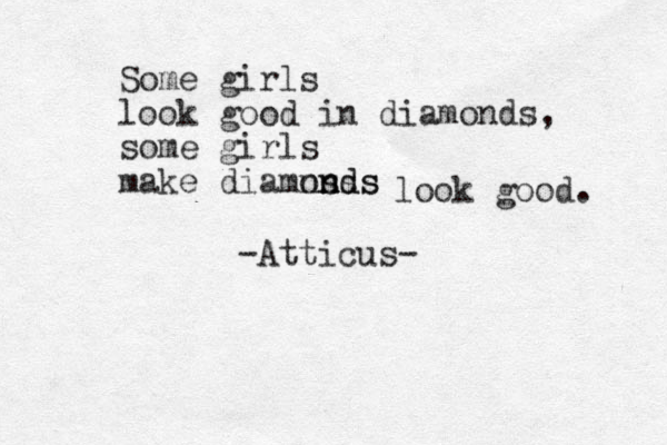 Some girls look good in diamonds, some girls make diamns on n ns d ds s look good. -Atticus- 
