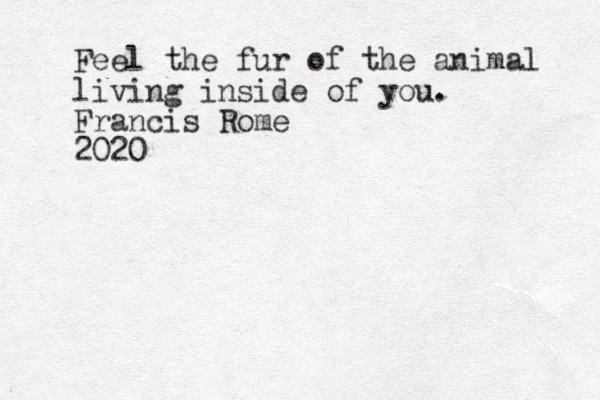 Feel the fur of the animal living inside of you. Francis Rome 2020 