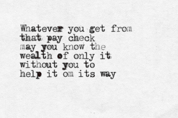 Whatever you get from that pay check may you know the wealth of only it without you to help it om its way