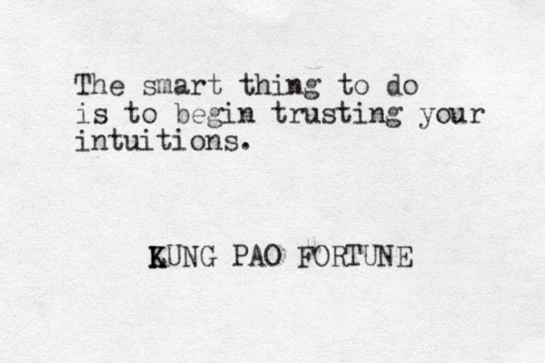 The smart thing to do is to begin trusting your intuitions. LUNG K K PAO FORTUNE