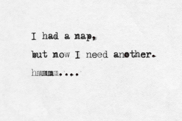 I had a nap, but now I need another. hmmmm....