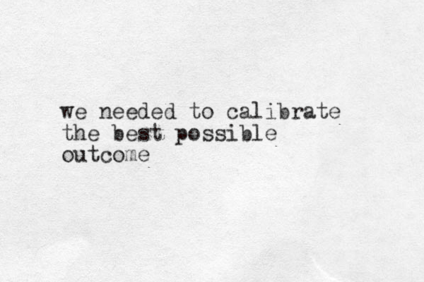 we needed to calibrate the best possible outcome