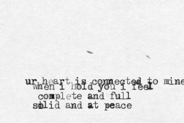 ur heart is connected to mine when i hold you i feel complete and full si olid and at peace