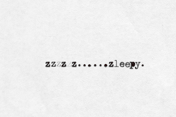zzzzzz......zleepy. 