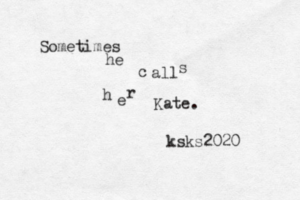 Sometimes he c all s h e r Kate. ksks2020 