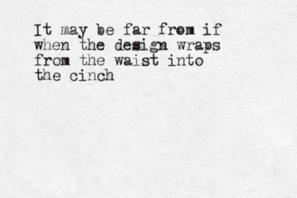 It may be far from if when the design wraps from the waist into the cinch 