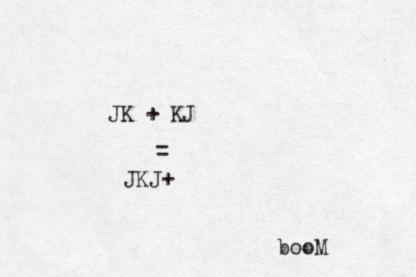 JK + KJ = JKJ+ booM 