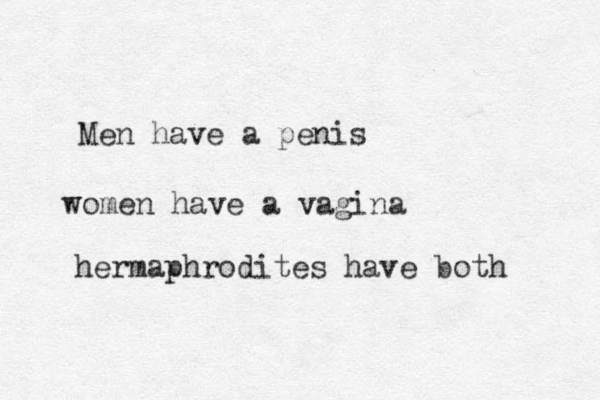 Men have a penis women have a vagina hermaphrodites have both 