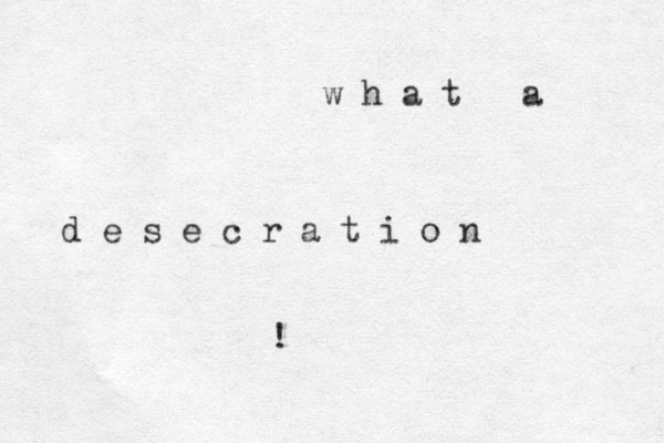 w h a t a d e s e c r a t i o n !