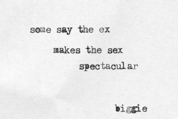 some say the ex makes the sex spectacular biggie 