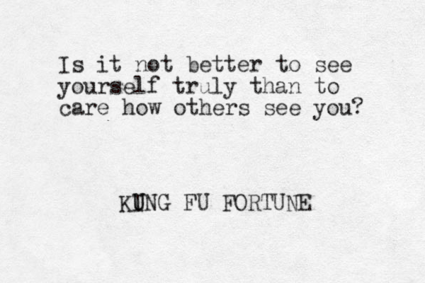 Is it not better to see yourself truly than to care how others see you? KING U U FU FORTUNE