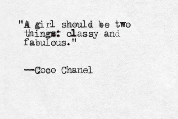 "A girl should be two things: classy and fabulous." --Coco Chanel