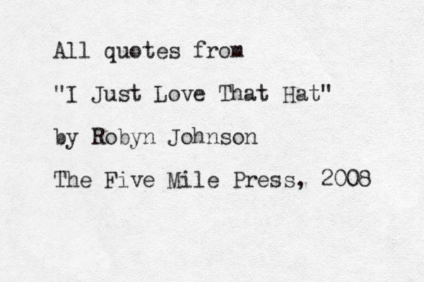 All quotes from "I Just Love That Hat" by Robyn Johnson The Five Mile Press, 2008 