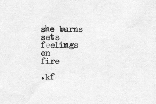 she burns sets feelings on fire .kf