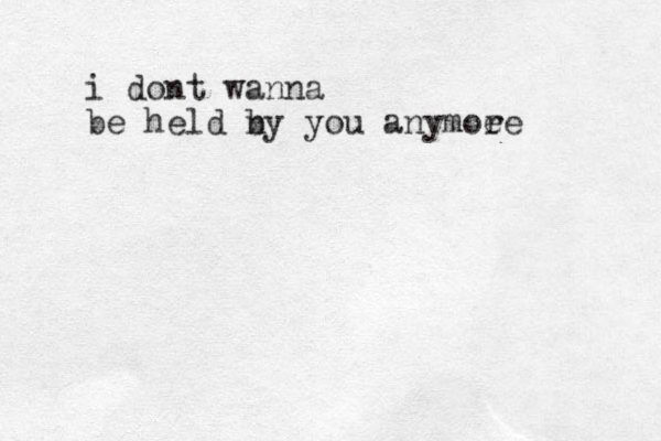 i dont wanna be held n by you anymoe re 