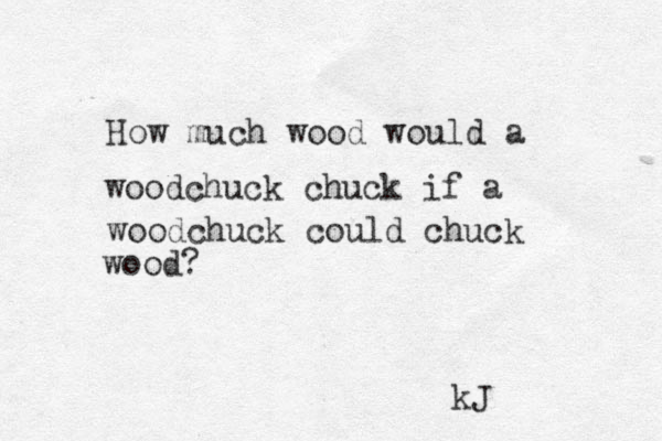 How much wood would a woodchuck chuck if a woodchuck could chuck wood? kJ 