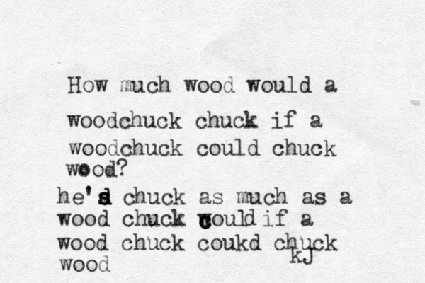 How much wood would a woodchuck chuck if a woodchuck could chuck wood? kJ he's chuck as much as a wood chuck w coul d s d s d c c c d if a wood chuck coukd chuck wood