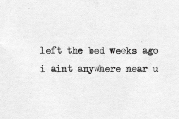 left the bed weeks ago i aint anywhere near u 