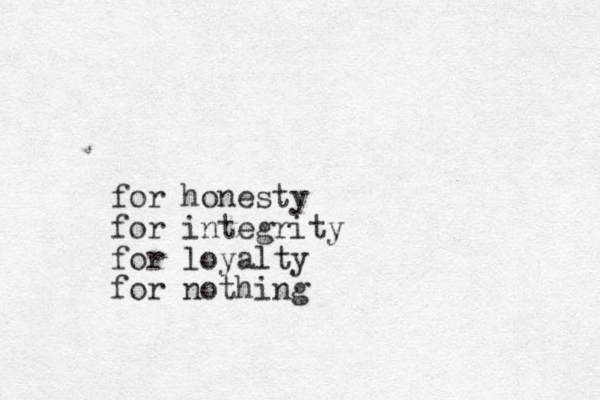for honesty for integrity for loyalty for nothing