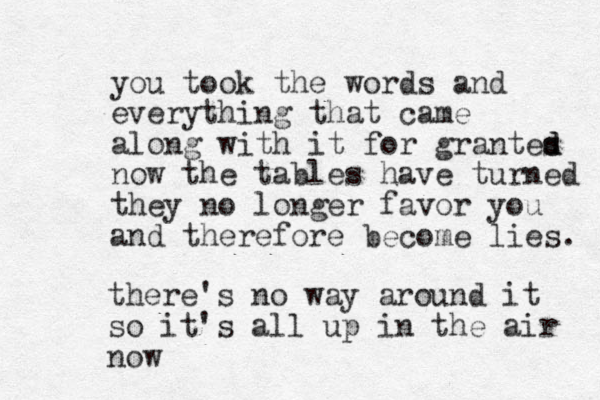 you took the words and everything that came along with it for grantes d d now the tables have turned they no longer favor you and therefore become lies. there's no way around it so it's all up in the air now