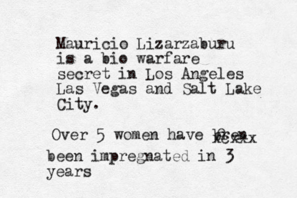 Mauricio Lizarzaburu is a bio warfare secret in Los Angeles Las Vegas and Salt Lake City. Over 5 women have bren e xcxxx been impregnated in 3 years