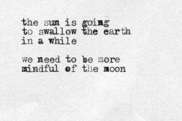 the sun is going to swallow the earth in a while we need to be more mindful of the moon