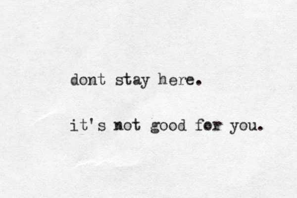 dont stay here. it's not good for you . 