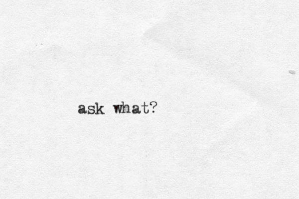 ask what?