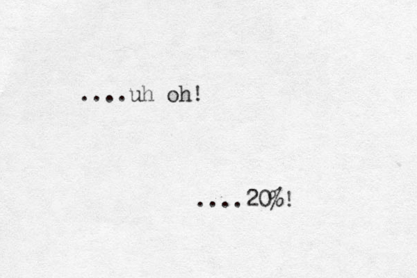 ....uh oh! ....20%! 