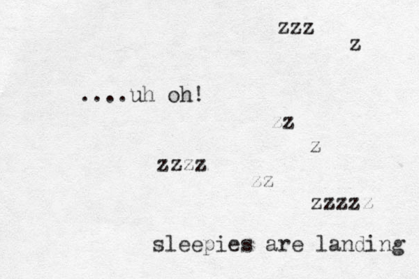 ....uh oh! zzzz zz z zz zzzzz z zzz sleepies are landing 