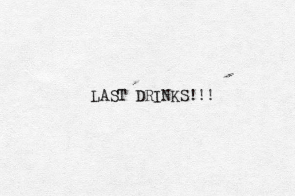 LAST DRINKS!!!