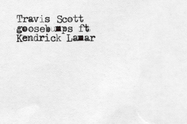 Travis Scott goosebumps ft Kendrick Lamar