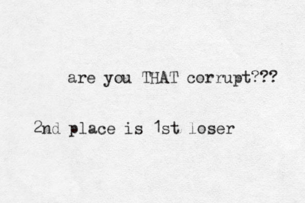 are you THAT corrupt??? 2nd place is 1st loser 