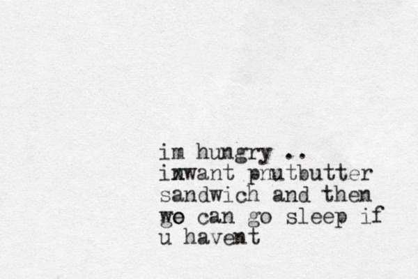 im hungry .. inwant x pnutbutter sandwich and then go we can go sleep if u havent 