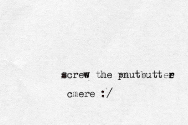 scree w w the pnutbuttee r r cmere :/