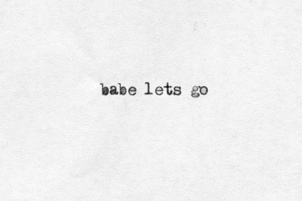 babe lets go