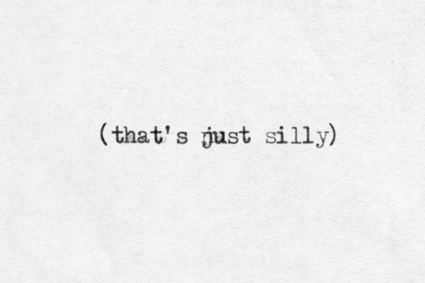 (that's nust silly) j 