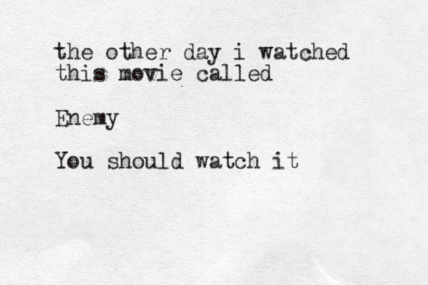 the other day i watched this movie called Enemy You should watch it