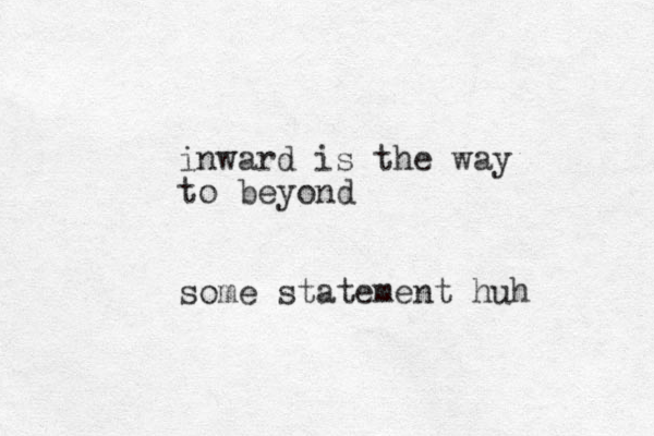 inward is the way to beyond some statement huh 
