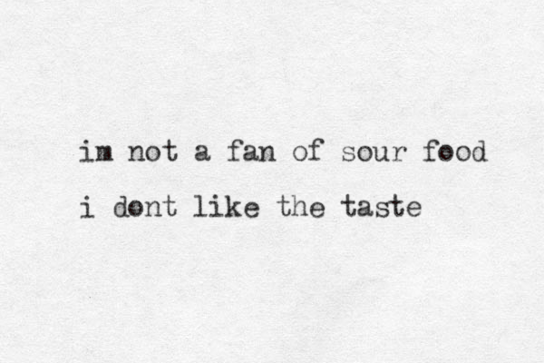 im not a fan of sour food i do t n like the taste