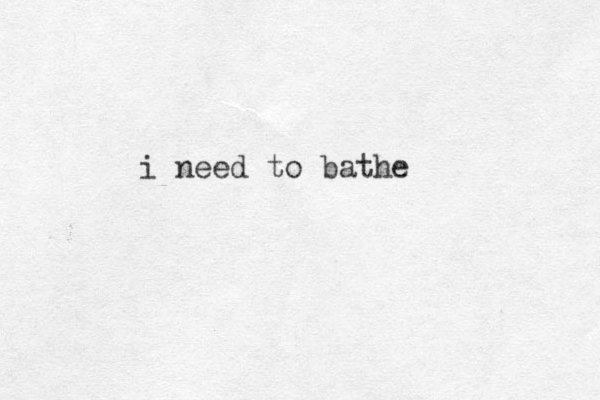 i need to bathe