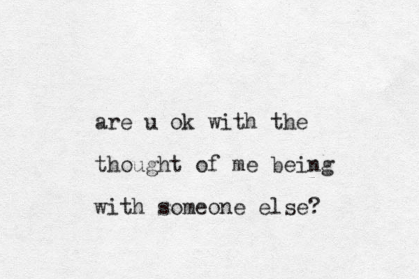 are u ok with the thought of me being with someone else?