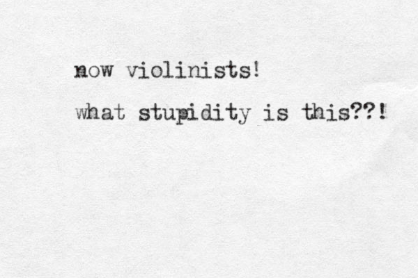 now violinists! what stupidity is this??! 