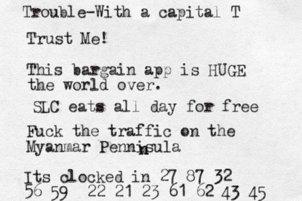 Trust Me! This bargain app is HUGE the world over. Fuck the traffic on the Myanmar Pennisula n n Its clocked in 27 87 32 56 59 22 21 23 61 62 Trouble-With a capital T 43 45 SLC eats all day for free 