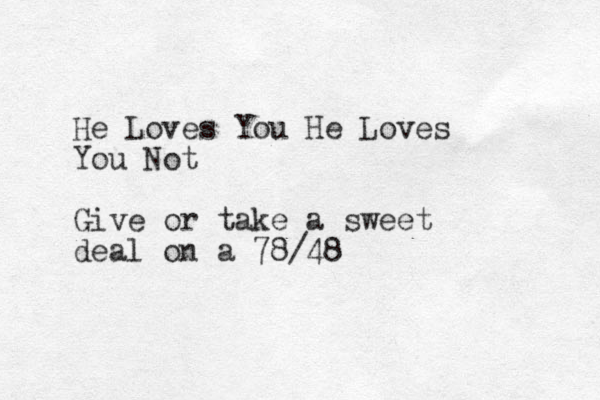He Loves You He Loves You Not Give or take a sweet deal on a 78/48