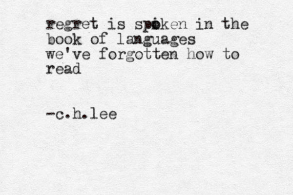 regret is spi o oken in the book of languages we've forgotten how to read -c.h.lee 